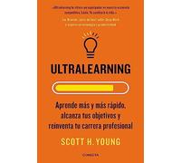 Ultralearning: Aprende más y más rápido, alcanza tus objetivos y reinventa tu carrera profesional / Learn Faster and Faster, Reach Your Goals