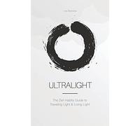 Ultralight: The Zen Habits Guide To Traveling Light And Living Light