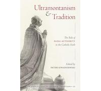Ultramontanism and Tradition: The Role of Papal Authority in the Catholic Faith
