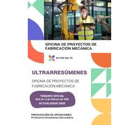 ULTRARRESÚMENES: OFICINA DE PROYECTOS DE FABRICACIÓN MECÁNICA: PREPARACIÓN DE OPOSICIONES: CUERPO PROFESORES DE ENSEÑANZA SECUNDARIA