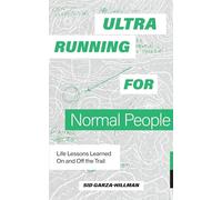 Ultrarunning for Normal People: Life Lessons Learned On and Off the Trail