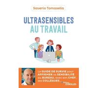 Ultrasensibles Au Travail - Le Guide De Survie Pour Affirmer Sa Sensibilité Au Bureau Avec Son Chef, Ses Collègues