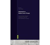 Ultrasound as a Modern Cancer Therapy: Physical principles, biological mechanisms of action, and clinical applications in oncology