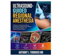 ULTRASOUND-GUIDED REGIONAL ANESTHESIA: A Modern Comprehensive Atlas of Sonoanatomy, Peripheral Nerve Blocks, Fascial Plane Techniques, and Advanced Clinical Practice