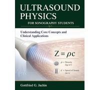 ULTRASOUND PHYSICS FOR SONOGRAPHY STUDENTS: Understanding Core Concepts and Clinical Applications