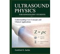 ULTRASOUND PHYSICS FOR SONOGRAPHY STUDENTS: Understanding Core Concepts and Clinical Applications
