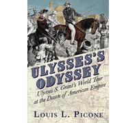 Ulysses’s Odyssey: Ulysses S. Grant’s World Tour at the Dawn of American Empire
