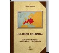 Um Amor Colonial: Álvaro E Rosita: Lisboa / Angola / Moçambique Granjo, Paulo (Auteur)