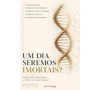 Um Dia Seremos Imortais?: Longevidade, regeneração e o futuro do corpo humano