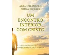 UM ENCONTRO INTERIOR COM CRISTO: O CHAMADO INVISÍVEL QUE TRANSFORMA O HOMEM INTERIOR
