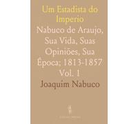 Um Estadista do Imperio: Nabuco de Araujo, Sua Vida, Suas Opiniões, Sua Época; 1813-1857