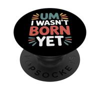 Um I Wasn't Born Yet Sarcastic Gen Z Humor - PopSockets PopGrip Adhésif