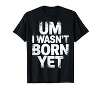 Um I Wasn't Born Yet Sarcastic Gen Z Humor - T-Shirt