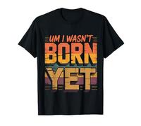 Um I Wasn't Born Yet Sarcastic Gen Z Humor |- T-Shirt