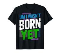 Um I Wasn't Born Yet Sarcastic Gen Z Humor |- T-Shirt