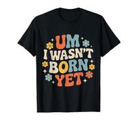 Um I Wasn't Born Yet Sarcastic Gen Z Humor - T-Shirt Graphique avec Valeur