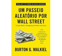 Um passeio aleatório por Wall Street: Um guia clássico e abrangente para investir com sucesso
