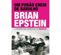 Um porão cheio de barulho o homem que inventou os beatles - Brian Epstein - Editora Belas-Letras - ebook (ePub) - Livre