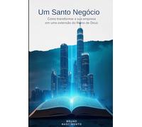 Um Santo Negócio: Como Transformar a sua Empresa em uma Extensão do Reino de Deus