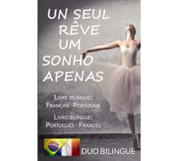 Um Sonho Apenas/Un Seul Rêve (Livre bilingue: Français - Portugais): Livro bilíngue: Português - Francês