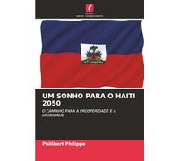UM SONHO PARA O HAITI 2050: O CAMINHO PARA A PROSPERIDADE E A DIGNIDADE
