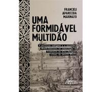 Uma Formidável Multidão: A Política Indígena e a Autonomia Mbayá-Guaicuru na Construção da Fronteira no Alto Paraguai (Final do Século XVIII) - Francieli Aparecida Marinato - Editora Appris - ebook (e