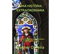 UMA HISTÓRIA EXTRAORDINÁRIA: Uma Jornada Espiritual de Autoconhecimento, Amor e Conexão com o Divino.