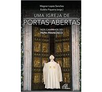 Uma Igreja de Portas Abertas: Nos Caminhos do Papa Francisco