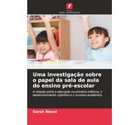 Uma investigação sobre o papel da sala de aula do ensino pré-escolar: A relação entre a educação na primeira infância, o desenvolvimento cognitivo e o sucesso académico