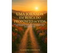 UMA JORNADA EM BUSCA DO PROPÓSITO DE VIDA: Uma grande jornada existencial em busca do propósito de vida, passando por vivências, provas e desafios, com ajuda espiritual