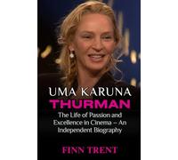 Uma Karuna Thurman: The Life of Passion and Excellence in Cinema - An Independent Biography