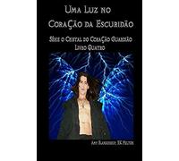 Uma Luz No Coração Da Escuridão: O Cristal Do Coração Guardião Livro 4