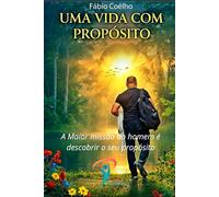 Uma Vida com Propósito: A maior missão do homem é descobrir o seu propósito