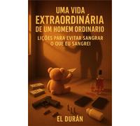 UMA VIDA EXTRAORDINÁRIA DE UM HOMEM ORIDNÁRIO: VOLUME III - LIÇÕES PARA EVITAR SANGRAR O QUE EU SANGREI