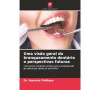Uma visão geral do branqueamento dentário e perspectivas futuras: ''Um sorriso confiante começa com a compreensão da ciência por detrás do seu brilho''