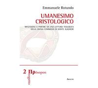 Umanesimo cristologico: Riflessioni A Partire Da Una Lettura Teologica Della Divina Commedia Di Dante Alighieri