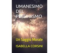 UMANESIMO DEL PESSIMISMO: Un Saggio Morale