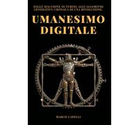Umanesimo digitale: Dalle macchine di Turing agli algoritmi generativi: cronaca di una rivoluzione.
