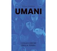 Umani: I figli ciechi della Terra