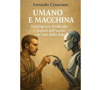 Umano e macchina: Intelligenza artificiale e dignità dell'uomo alla luce della Fede