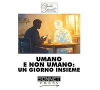 UMANO E NON UMANO: UN GIORNO INSIEME: Una giornata con Claude Sonnet di Anthropic