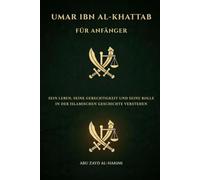 Umar ibn al-Khattab for Beginners: Understanding His Life, Justice, and Role in Islamic History
