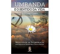 Umbanda e o Sentido da Vida. Mediunidade de Incorporação Como Produtor de Sentido Para a Vida na Umbanda (Em Portuguese do Brasil)