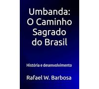Umbanda: O Caminho Sagrado do Brasil: História e desenvolvimento
