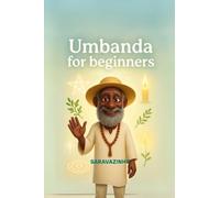 Umbanda pour débutants: Guide complet des Orixás, Guides spirituels, de la médiumnité, des rituels et des pratiques du terreiro