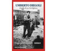Umberto Diegoli "storia di un partigiano": Nome di battaglia MIRKO