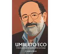 Umberto Eco: A Clear Introduction to the Big Ideas and the Core Concepts