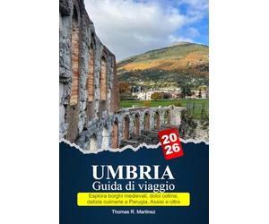 UMBRIA Guida di viaggio 2026: Esplora borghi medievali, dolci colline, delizie culinarie a Perugia, Assisi e oltre