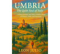 Umbria The Quiet Soul of Italy: A Deep Journey into Italy’s Hidden Heart of History, Hills, and Harmony