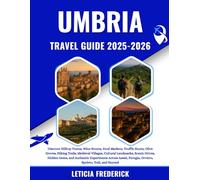 Umbria Travel Guide 2025-2026: Discover Hilltop Towns, Wine Routes, Food Markets, Truffle Hunts, Olive Groves, Hiking Trails, Medieval Villages, ... Across Assisi, Perugia, Orvieto,...